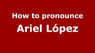 How to pronounce Ariel López
