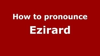 How to pronounce Ezirard