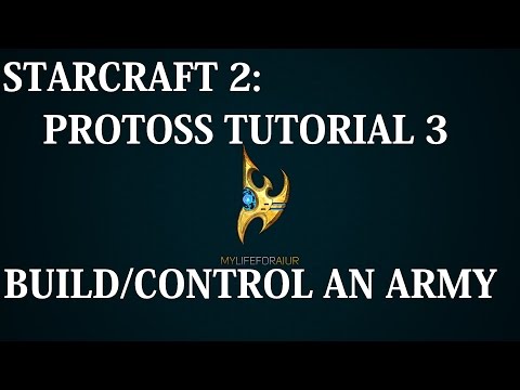 Starcraft 2: Beginner Guides - Protoss Tutorial 3 (Building an Army + Basic Control)