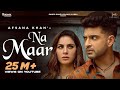 Afsana Khan Na Maar Shraddha Arya Karan Kundrra Rav Dhillon Latest Punjabi Songs 2021