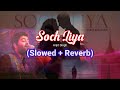Soch Liya [Slowed + Reverb] Arijit Singh|Radhe Shyam|