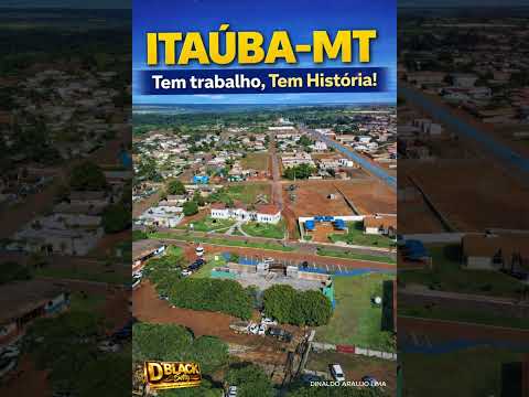 ITAÚBA/MT - Tem trabalho, Tem História