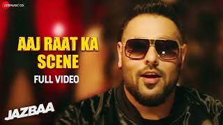 Aaj Raat Ka Scene - Full Video  Jazbaa  Badshah &a