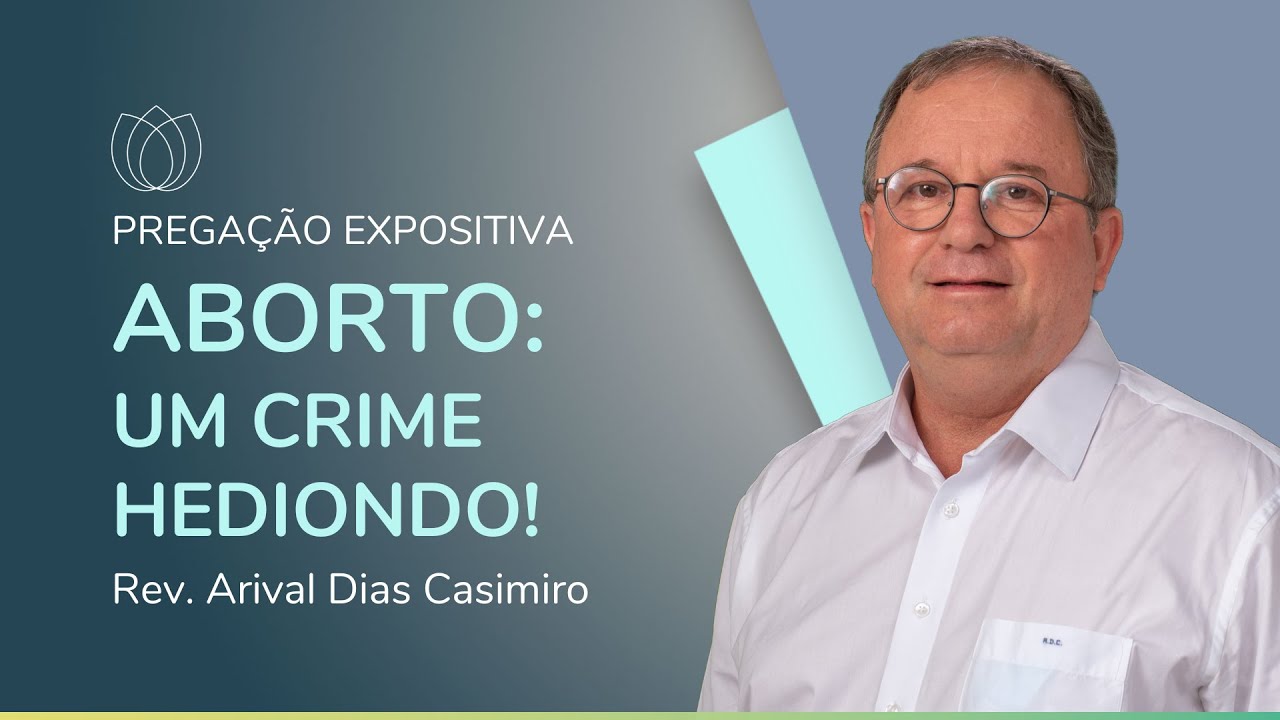 ABORTO: UM CRIME HEDIONDO! | Rev. Arival Dias Casimiro | IPP