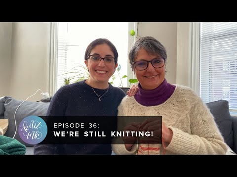 Knit Ink Ep. 36: We're Still Knitting!