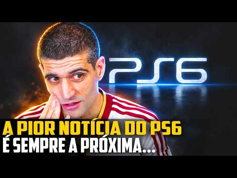 A PIOR notícia do PLAYSTATION 6 é SEMPRE A PRÓXIMA