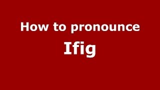 How to pronounce Ifig