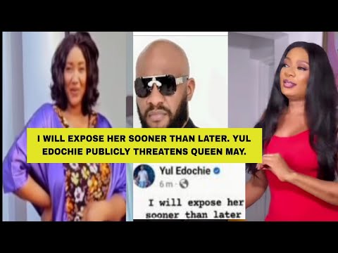 I WILL EXPOSE HER SOONER THAN LATER. YUL EDOCHIE PUBLICLY THREATENS QUEEN MAY.