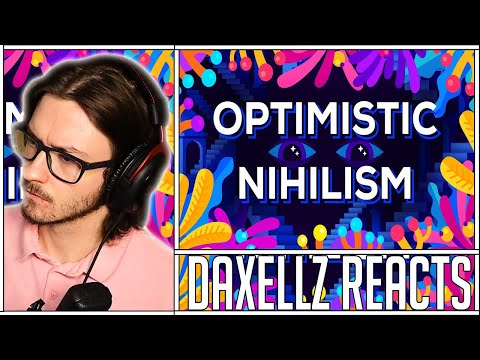 Daxellz Reacts to Optimistic Nihilism