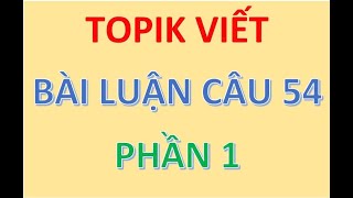 TOPIK VIẾT - CHINH PHỤC BÀI LUẬN CÂU 54 쓰기 (PHẦN 1)