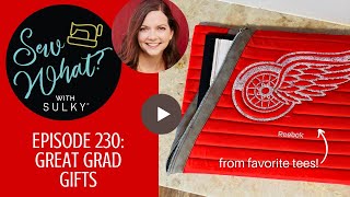 Sew What? Episode 230: Great Grad Gifts