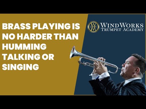 Brass Playing Is No Harder Than Humming, Talking or Singing by Greg Spence WindWorks Trumpet Academy