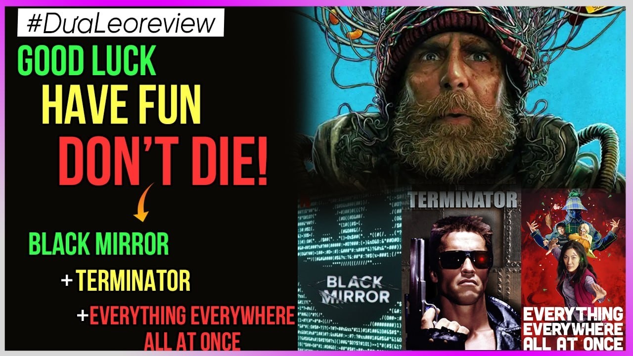 Dưa Leo Review "Good luck Have Fun Don't Die" - Black Mirror + EEAAO + Terminator