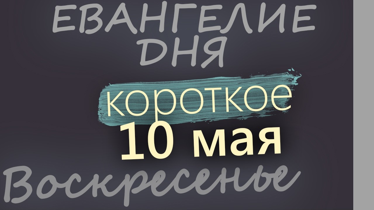 10 мая Воскресенье Евангелие дня 2026 короткое!