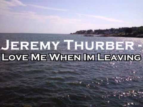 Jeremy Thurber - Love Me When I'm Leaving