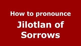 How to pronounce Jilotlan Of Sorrows
