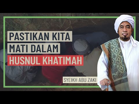 Syeikh Abu Zaki - Pastikan Kita Mati Dalam Husnul Khatimah