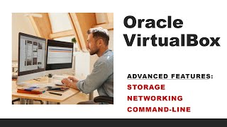 Oracle VirtualBox Advanced Features:  Storage Networking and Command-Line