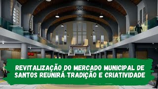 Revitalização do Mercado Municipal de Santos reunirá tradição e criatividade