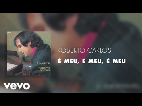 É Meu, É Meu, É Meu - Roberto Carlos