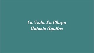 En Toda La Chapa - Antonio Aguilar (Letra - Lyrics)