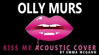 Olly Murs - Kiss Me  |  Cover by Emma McGann