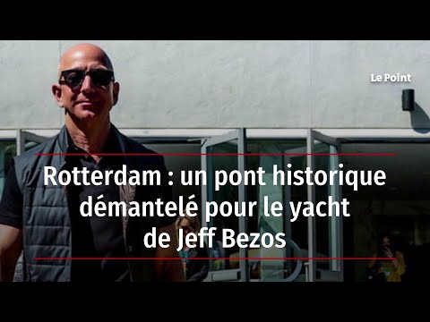 Rotterdam : un pont historique démantelé pour le yacht de Jeff Bezos