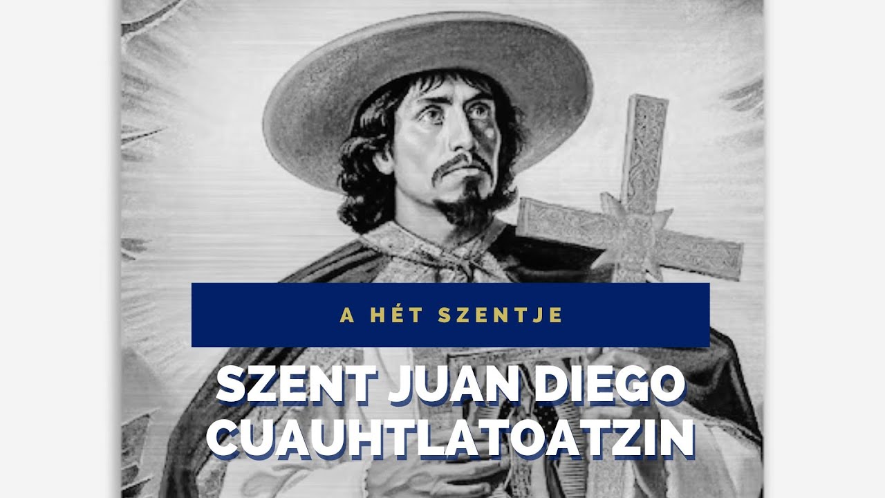 A hét szentje - Szent Juan Diego Cuauhtlatoatzin