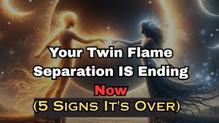 Your Twin Flame Separation IS Ending Now (5 Signs It's Over)