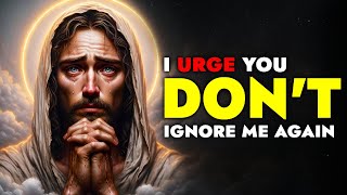 God Says ➨ I URGE YOU DON'T IGNORE ME AGAIN | God Message Today For You | Gods message | God Tells