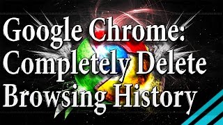 Google Chrome: Completely Delete Browsing History