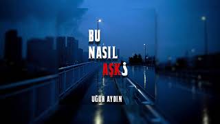 Uğur Aydın  - Bu Nasıl Aşk? (Official Audio)