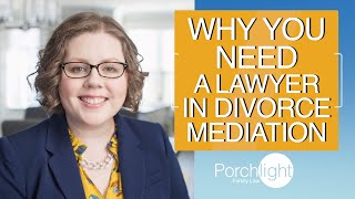 Why you Need a Lawyer in Divorce Mediation | Porchlight Legal