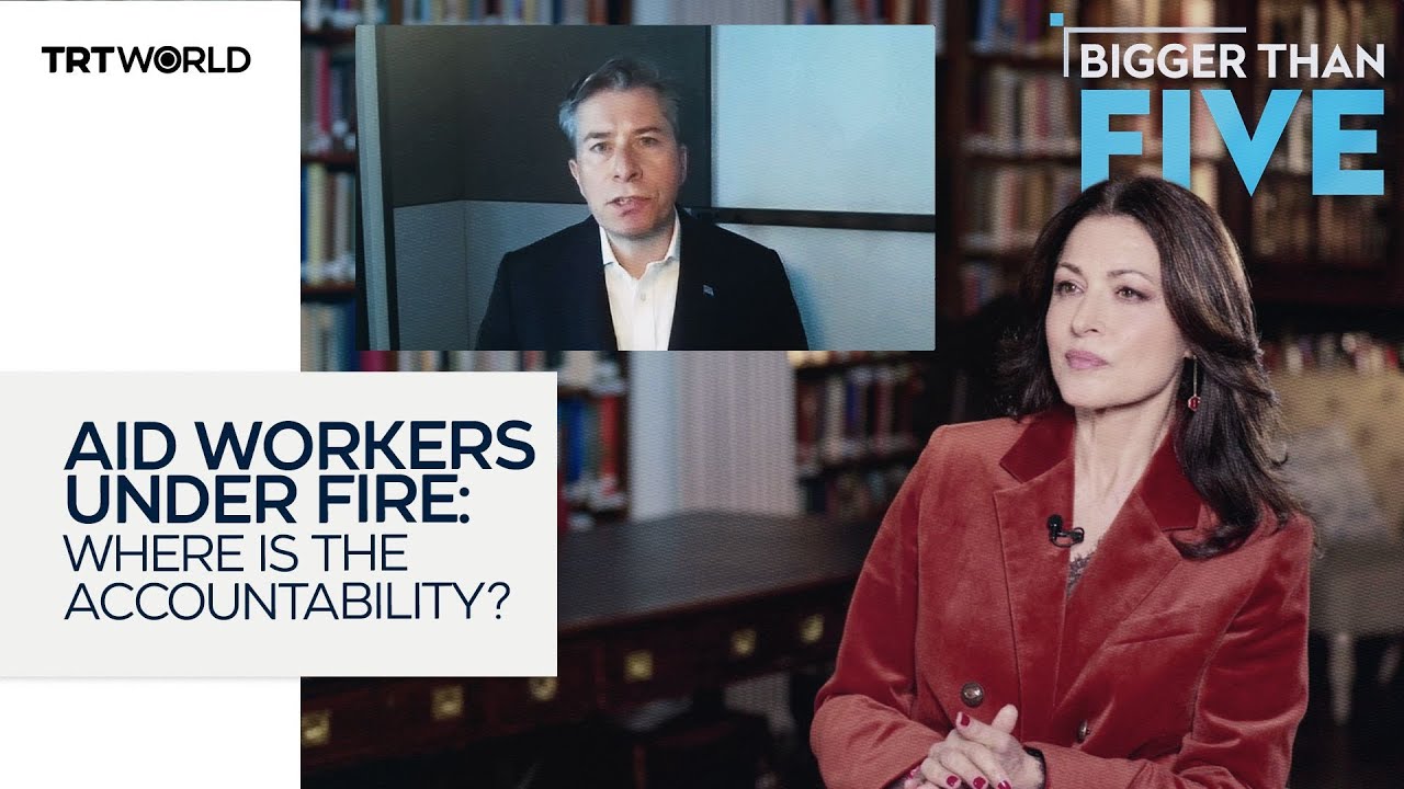 Aid workers under fire: where is the accountability? | Bigger Than Five