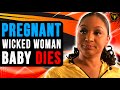 Pregnant Wicked Woman Baby Dies What Happens Will Shock You