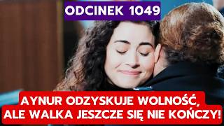 DZIEDZICTWO, ODCINEK 1049: AYNUR ODZYSKUJE WOLNOŚĆ, ALE WALKA JESZCZE SIĘ NIE KO