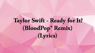 Taylor Swift  - Ready for It (BloodPop Remix) Lyrics
