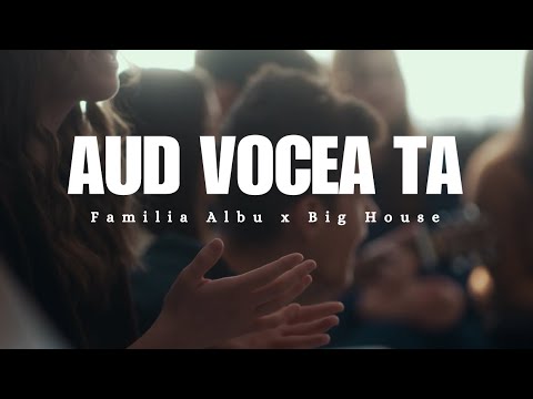 Aud Vocea Ta | Familia Albu & Big House