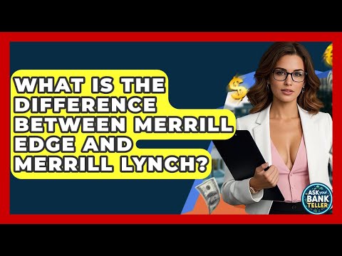 What Is The Difference Between Merrill Edge And Merrill Lynch? - Ask Your Bank Teller