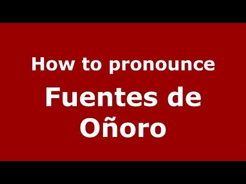 How to pronounce Fuentes de Oñoro (Spanish/Spain) - PronounceNames.com