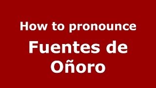 How to pronounce Fuentes De Oñoro