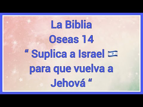 La Biblia Oseas 14 “ Suplica a Israel 🇮🇱 para que vuelva a Jehová “