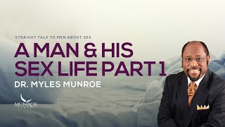 A Man and His Sex Life Part 1 | Dr. Myles Munroe