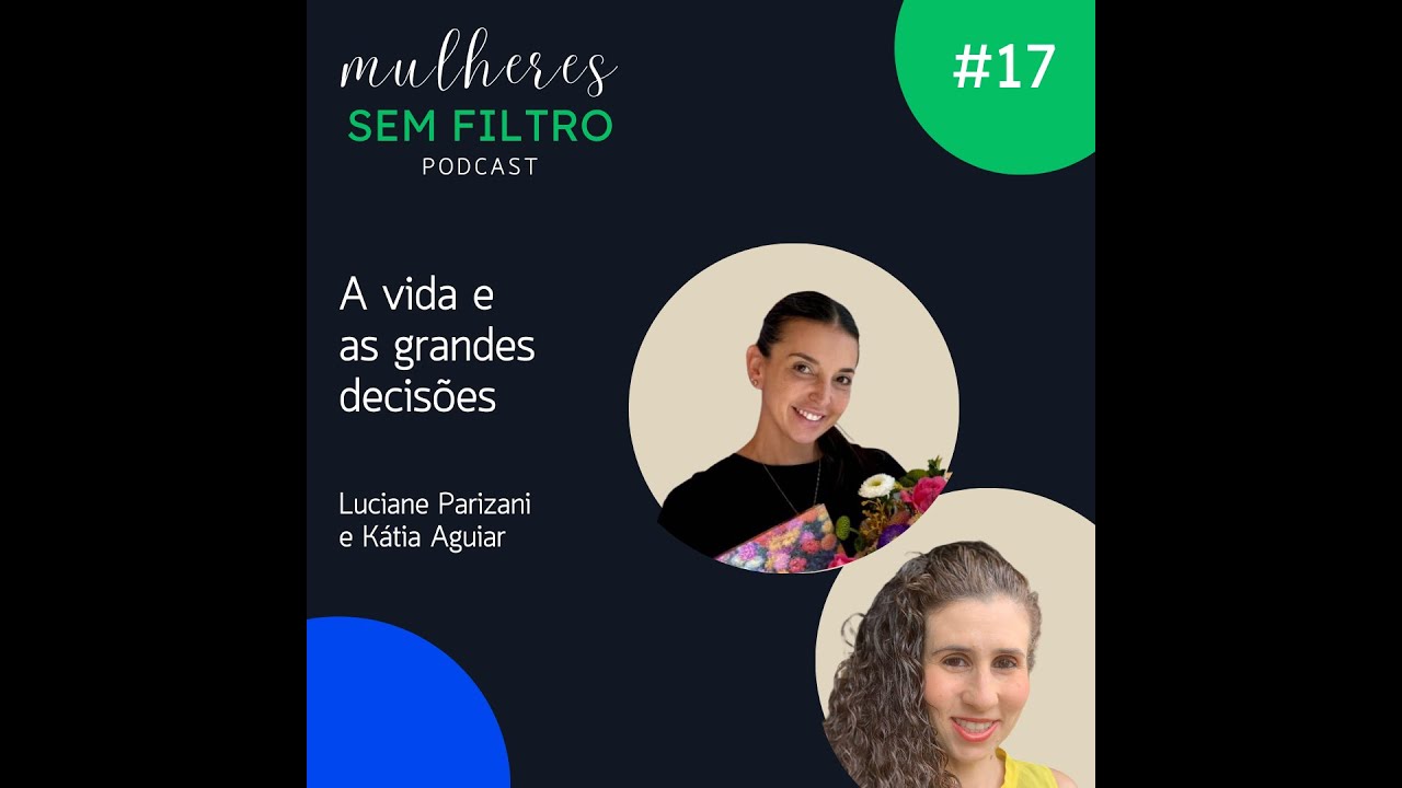 EP 17 - A vida e as grandes decisões com Luciane Parizani e Kátia Aguiar