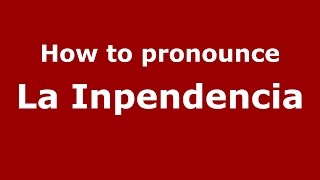 How to pronounce La Inpendencia