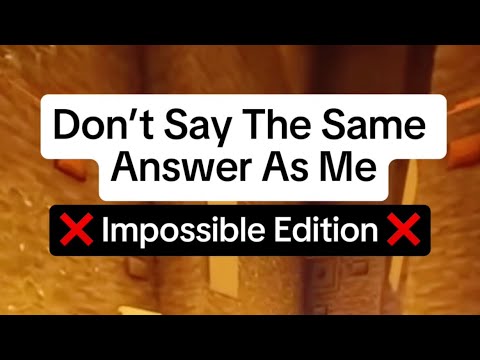 Don’t say the same answer as me - Impossible Edition!