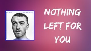 Sam Smith - Nothing Left for You (Lyrics)