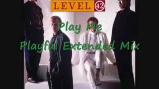Level 42 - Play Me -  Playful Extended Mix