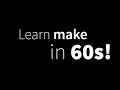 Learn make in 60 seconds.