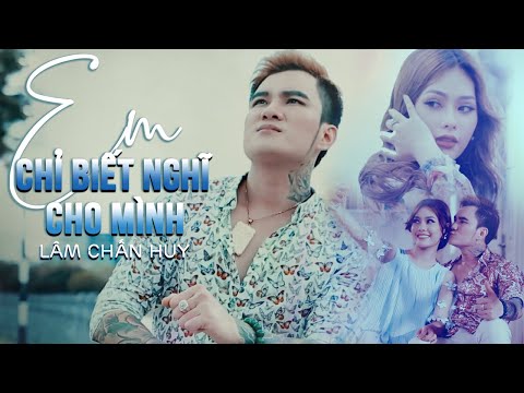 Em Chỉ Biết Nghĩ Cho Mình - Lâm Chấn Huy | Đối Với Em Anh Chưa Bao Giờ Là Đủ!